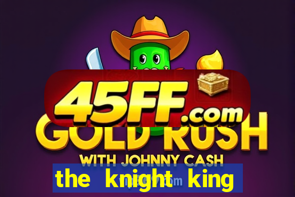 the knight king who returned with gods